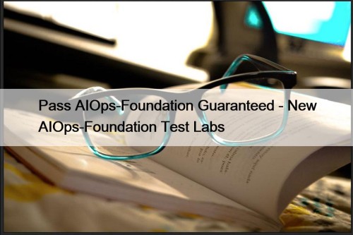 Pass AIOps-Foundation Guaranteed - New AIOps-Foundation Test Labs