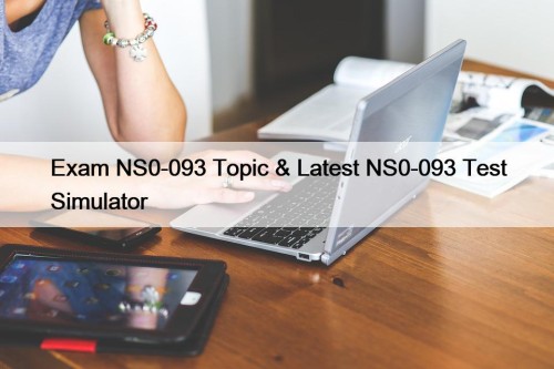 Exam NS0-093 Topic & Latest NS0-093 Test Simulator