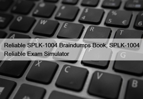 Reliable SPLK-1004 Braindumps Book, SPLK-1004 Reliable Exam Simulator