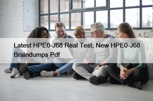 Latest HPE0-J68 Real Test, New HPE0-J68 Braindumps Pdf