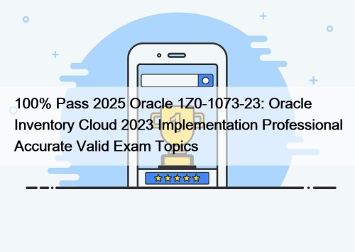 100% Pass 2025 Oracle 1Z0-1073-23: Oracle Inventory Cloud ...