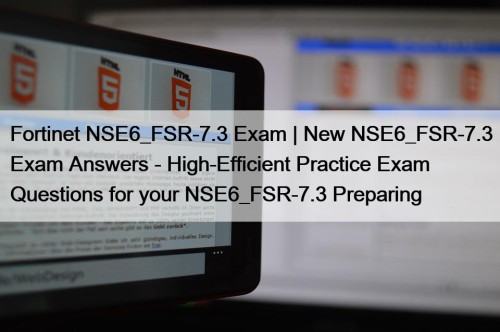 Fortinet NSE6_FSR-7.3 Exam | New NSE6_FSR-7.3 Exam Answers ...